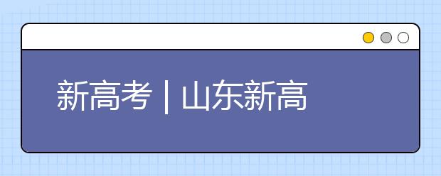 新高考 | 山東新高考志愿如何填報(bào)？專家支招