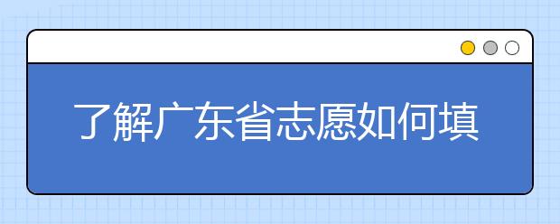 了解廣東省志愿如何填報，讓每一分精力都在刀刃上