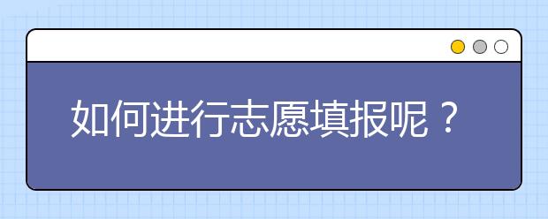 如何進(jìn)行志愿填報(bào)呢？山東省志愿報(bào)考指南送給你！