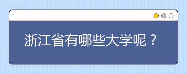 浙江省有哪些大學呢？為您整理浙江省全部院校以及院校代碼