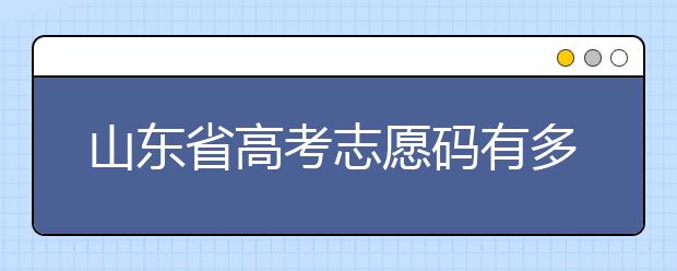 山東省高考志愿碼有多少？快來(lái)看看吧~