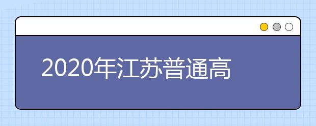 2020年江蘇普通高校招生網(wǎng)上填報(bào)志愿工作通知