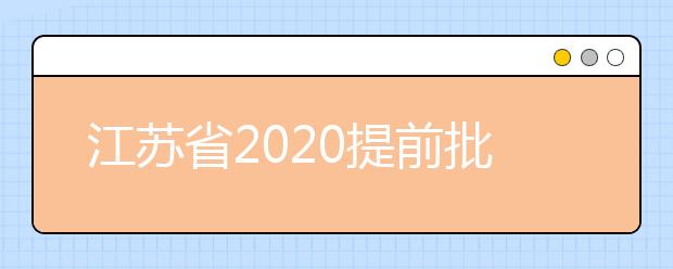 江蘇省2020提前批怎么報(bào)？提前批志愿分幾類？