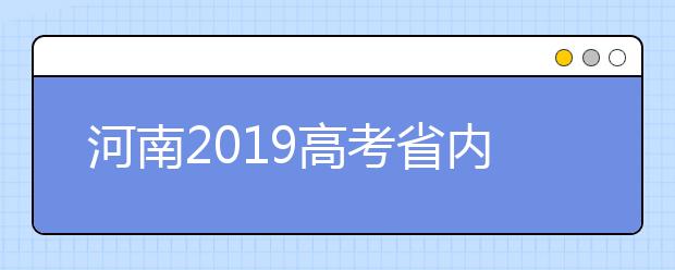 河南2019高考省內高校高職高專批什么時候填報志愿？