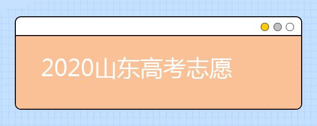 2020山東高考志愿填報(bào)指南？如何填報(bào)2020山東高考志愿？