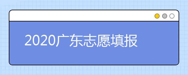 2020廣東志愿填報和錄取有什么注意事項？一文看懂