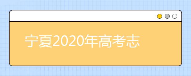 寧夏2020年高考志愿填報(bào)與錄取政策是什么？志愿批次分成幾批？