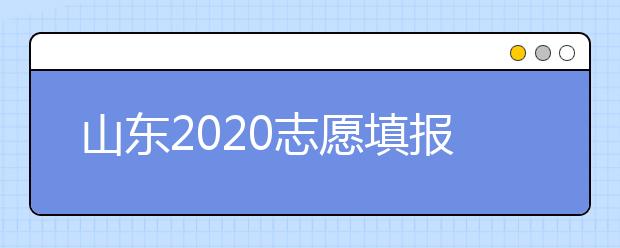 山東2020志愿填報(bào)不同批次時(shí)間是什么？填報(bào)志愿有什么注意事項(xiàng)？