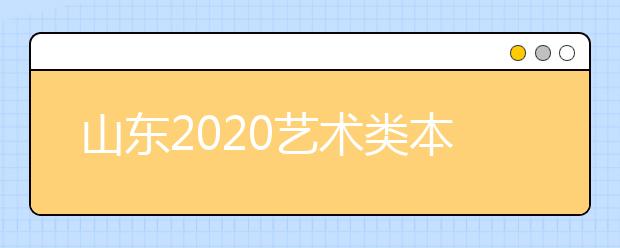 山東2020藝術(shù)類本科批統(tǒng)考聯(lián)考專業(yè)實(shí)行平行志愿