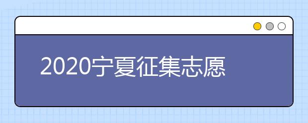 2020寧夏征集志愿填報(bào)有什么具體要求？填報(bào)條件是什么？