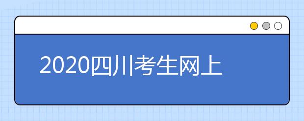 2020四川考生網(wǎng)上填報征集志愿的注意事項是什么？