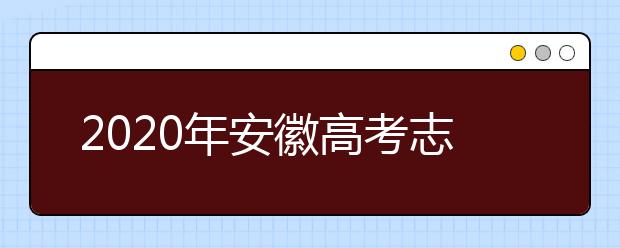 2020年安徽高考志愿填報(bào)流程公布