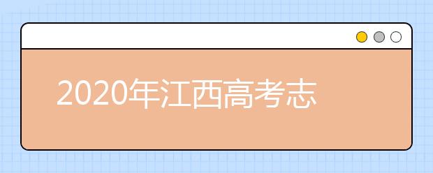 2020年江西高考志愿填報時間及入口公布