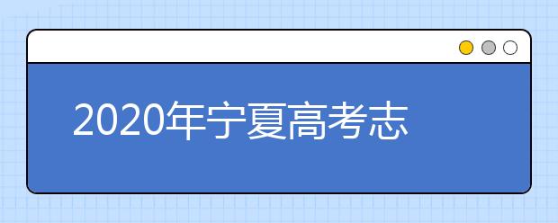 2020年寧夏高考志愿填報(bào)方式公布