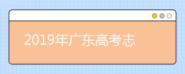 2019年廣東高考志愿填報流程公布