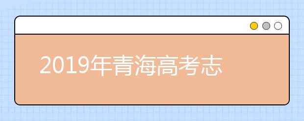 2019年青海高考志愿填報流程