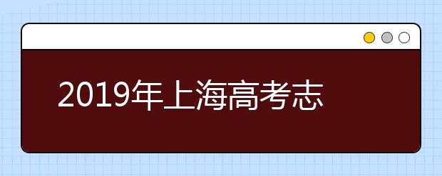 2019年上海高考志愿填報(bào)入口公布