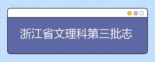 浙江省文理科第三批志愿今起網上填報平行志愿