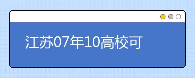 江蘇07年10高?？蓡握?公安院校招生政策出臺(tái)