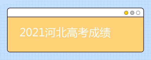 2021河北高考成績(jī)查詢時(shí)間及志愿填報(bào)時(shí)間安排