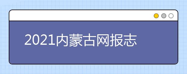 2021內(nèi)蒙古網(wǎng)報(bào)志愿密碼是什么，忘了怎么辦？