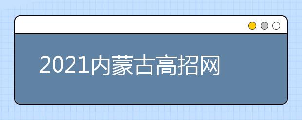 2021內(nèi)蒙古高招網(wǎng)上填報(bào)志愿公告（第14號(hào)）本科提前批B藝術(shù)第三次