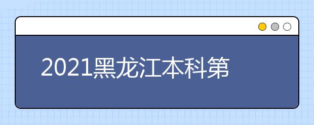 2021黑龍江本科第一批次錄取院校A段網(wǎng)上征集志愿預(yù)通知