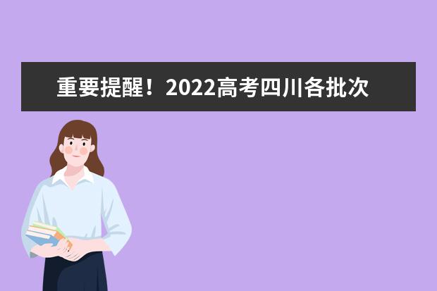 重要提醒！2022高考四川各批次志愿填報截止時間請記牢！