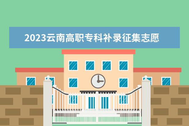 2023云南高職?？蒲a(bǔ)錄征集志愿時間